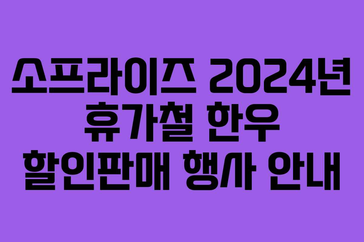 소프라이즈 2024년 휴가철 한우 할인판매 행사 안내