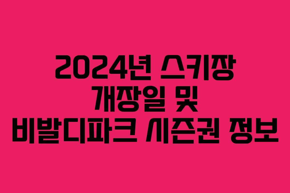 2024년 스키장 개장일 및 비발디파크 시즌권 정보
