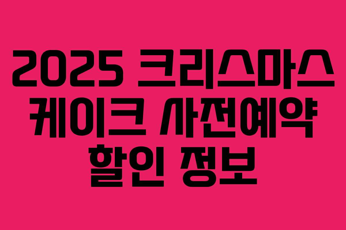 2025 크리스마스 케이크 사전예약 할인 정보