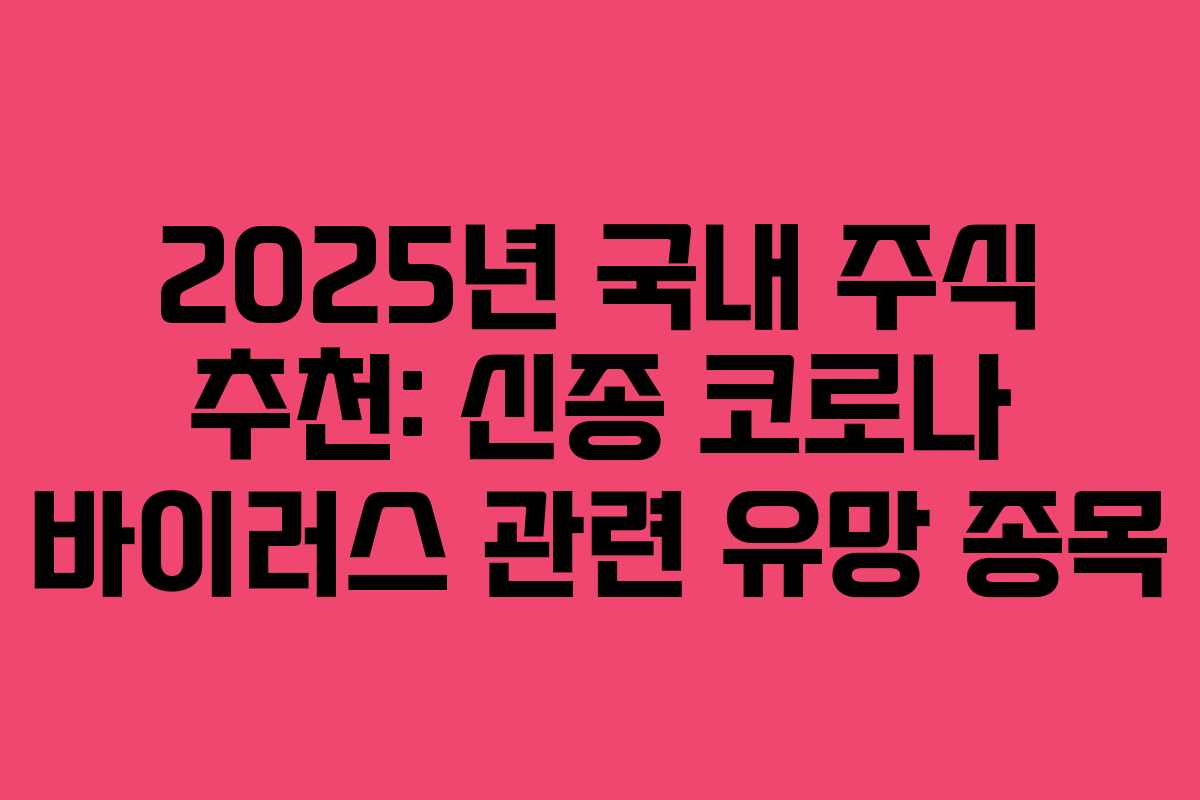 2025년 국내 주식 추천: 신종 코로나 바이러스 관련 유망 종목