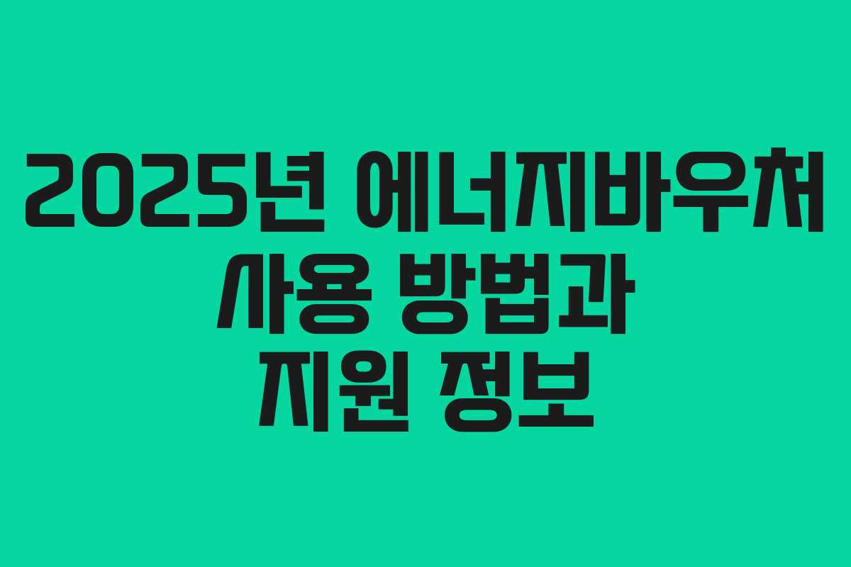 2025년 에너지바우처 사용 방법과 지원 정보