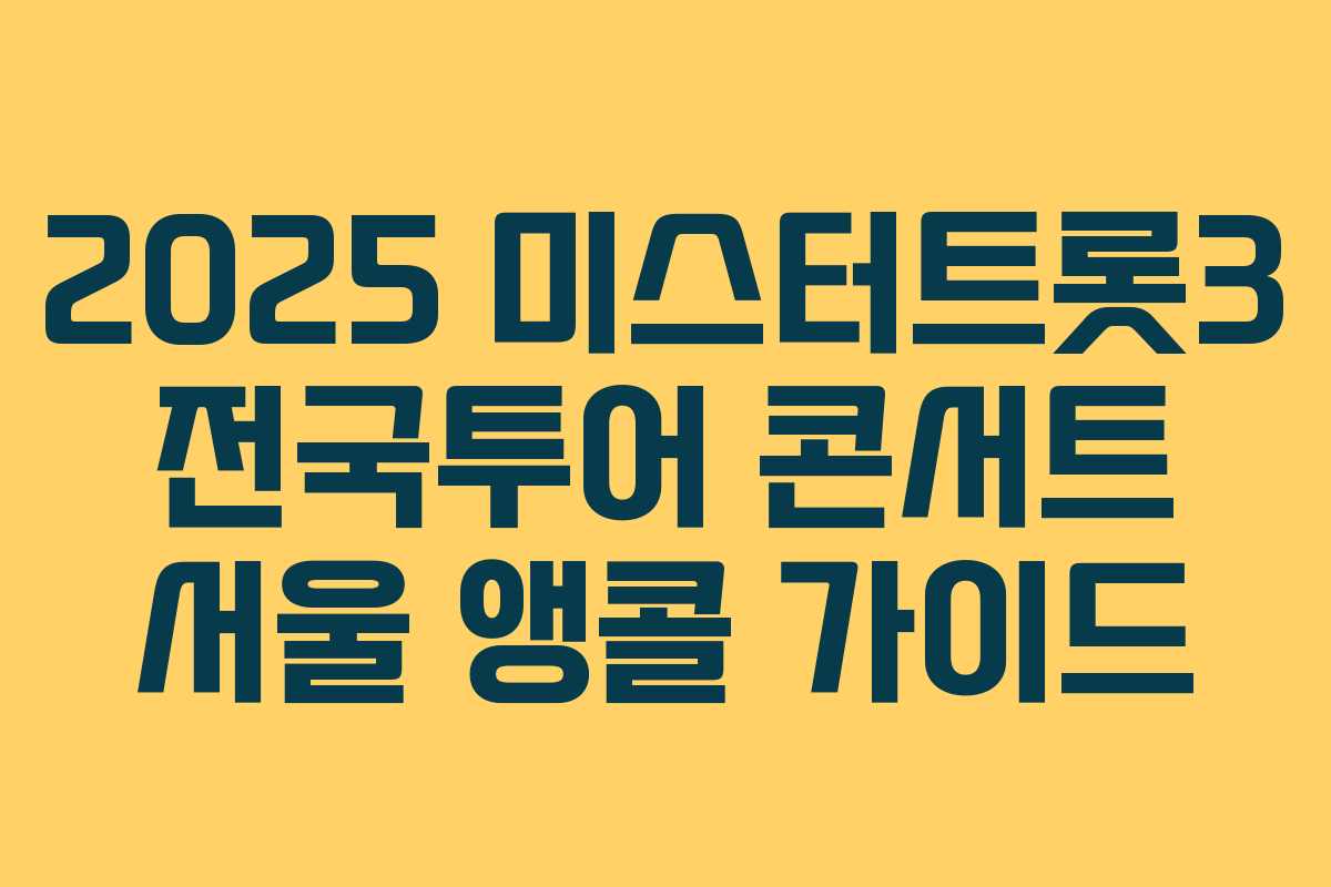 2025 미스터트롯3 전국투어 콘서트 서울 앵콜 가이드