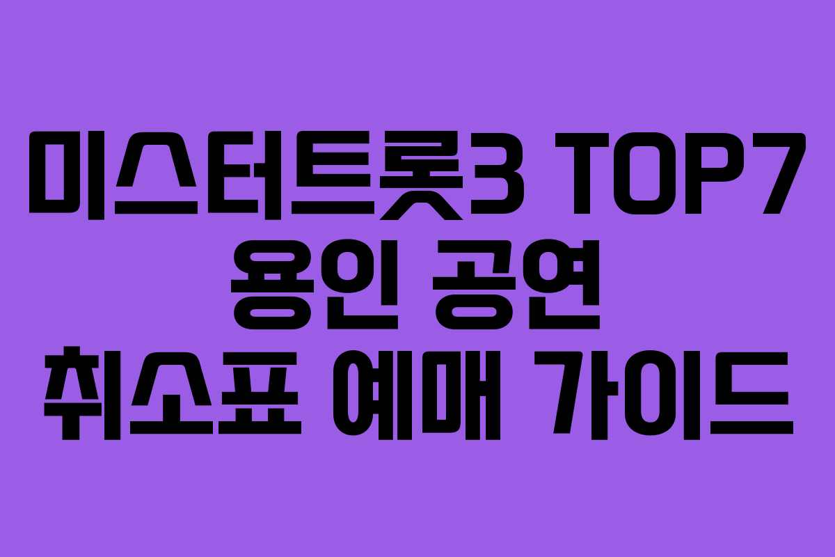 미스터트롯3 TOP7 용인 공연 취소표 예매 가이드