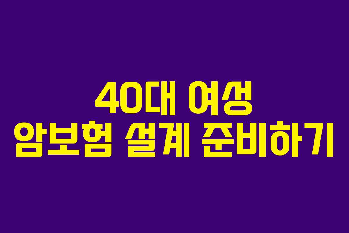 40대 여성 암보험 설계 준비하기