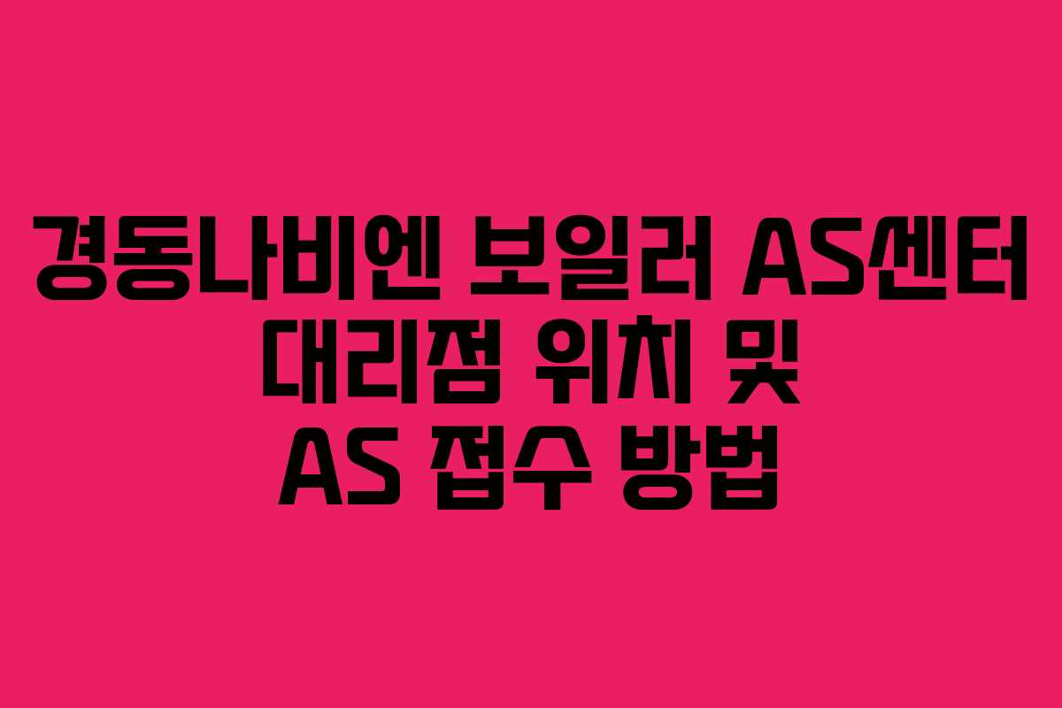경동나비엔 보일러 AS센터 대리점 위치 및 AS 접수 방법