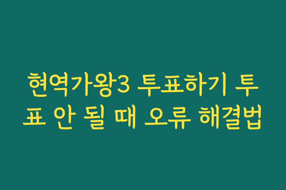 현역가왕3 투표하기 투표 안 될 때 오류 해결법