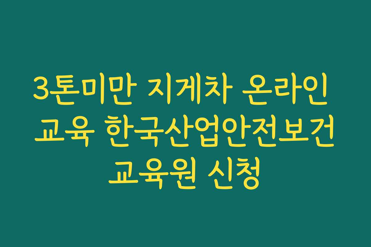 3톤미만 지게차 온라인 교육 한국산업안전보건교육원 신청