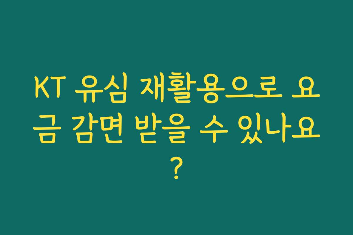 KT 유심 재활용으로 요금 감면 받을 수 있나요? KT 유심 재활용으로 요금 감면 받을 수 있나요?