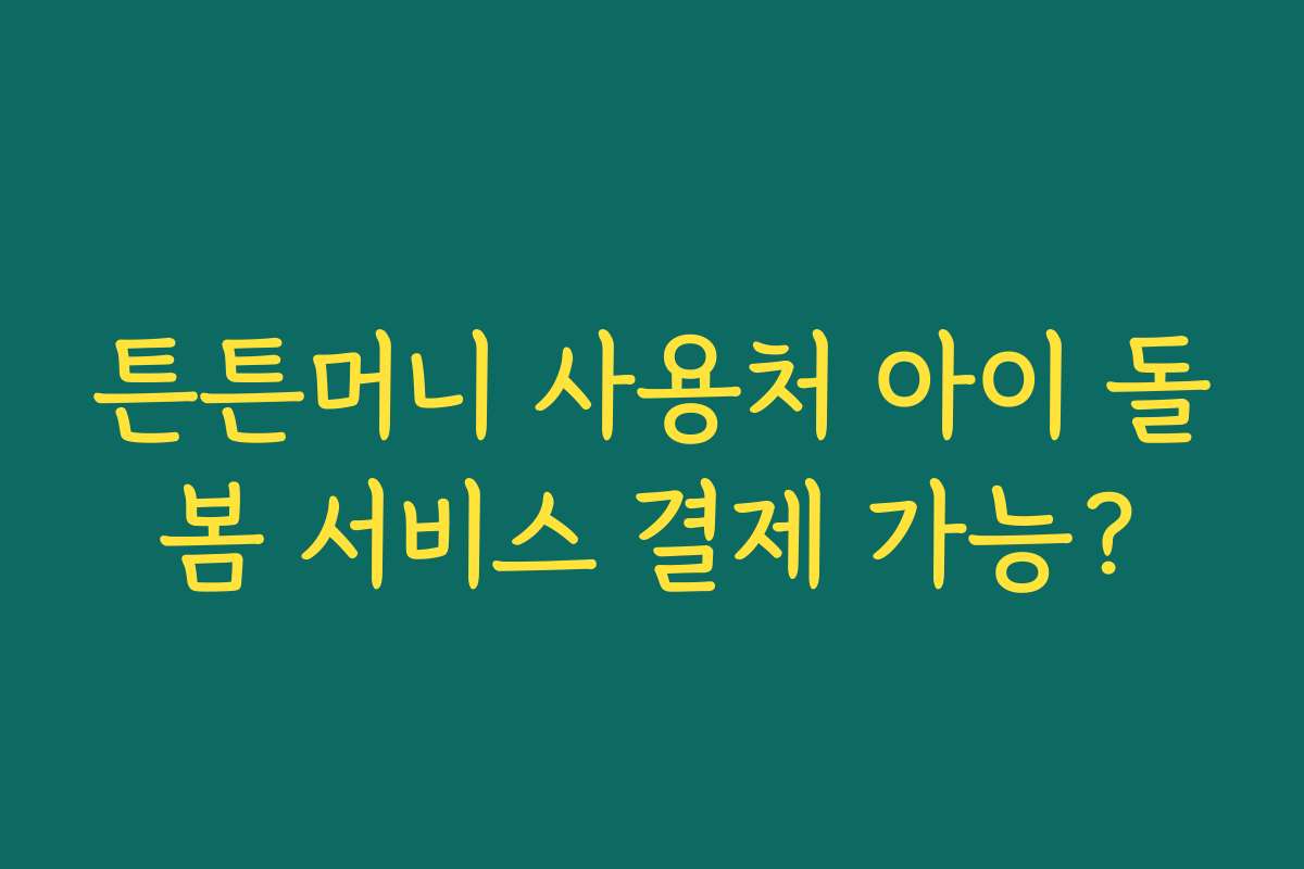 튼튼머니 사용처 아이 돌봄 서비스 결제 가능?