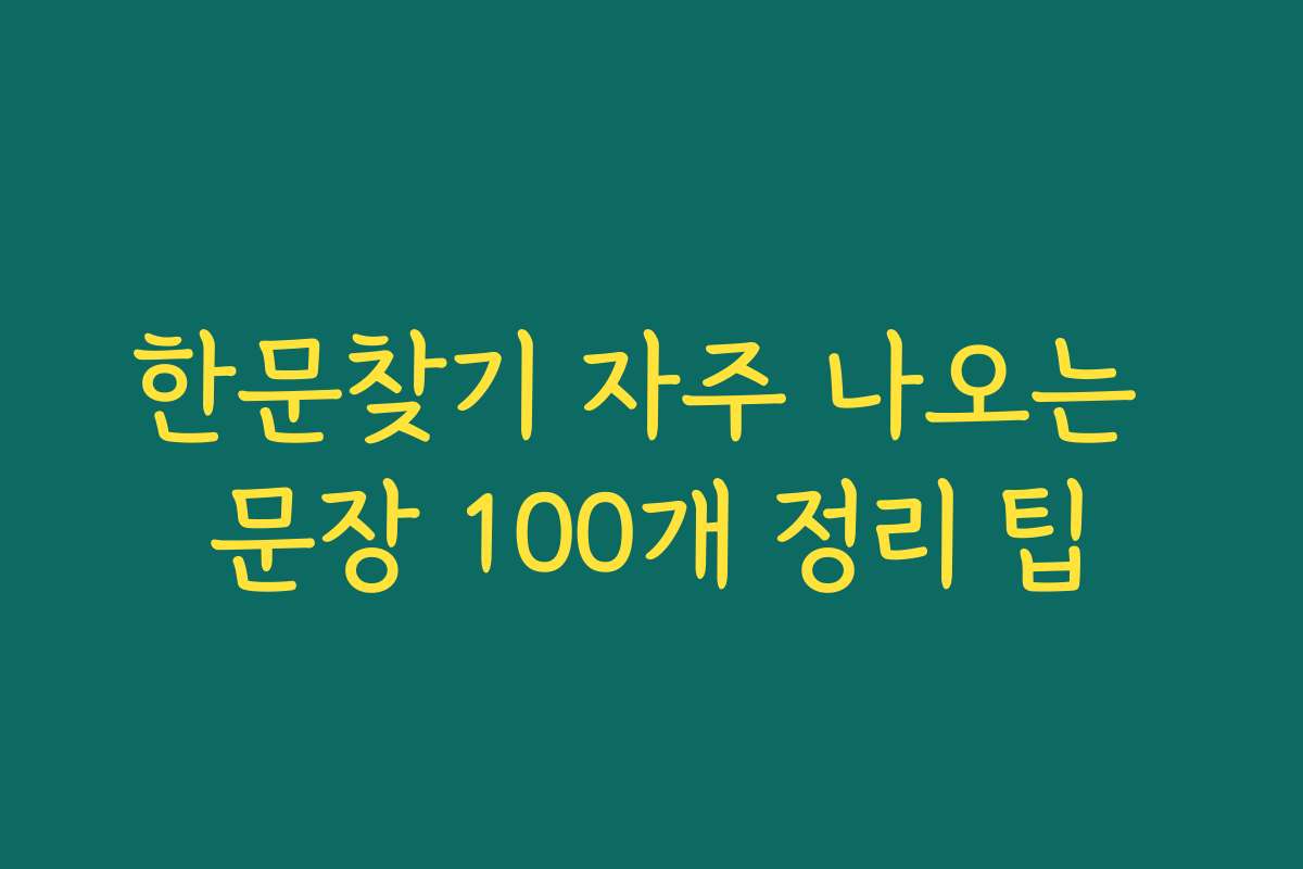 한문찾기 자주 나오는 문장 100개 정리 팁 한문찾기 자주 나오는 문장 100개 정리 팁