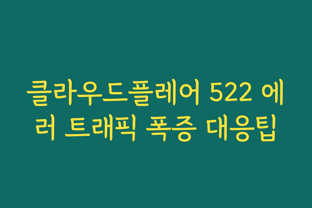 클라우드플레어 522 에러 트래픽 폭증 대응팁