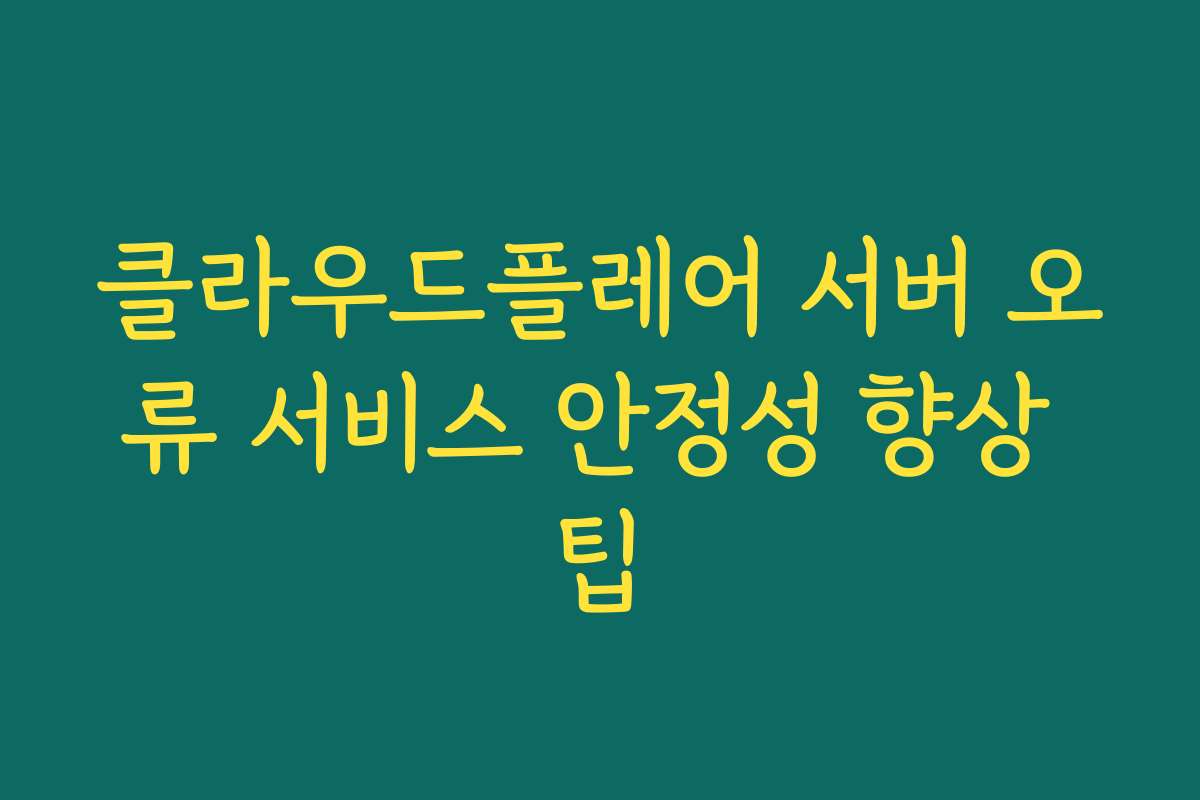 클라우드플레어 서버 오류 서비스 안정성 향상 팁