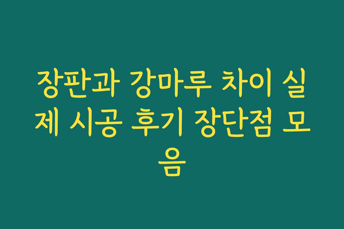 장판과 강마루 차이 실제 시공 후기 장단점 모음