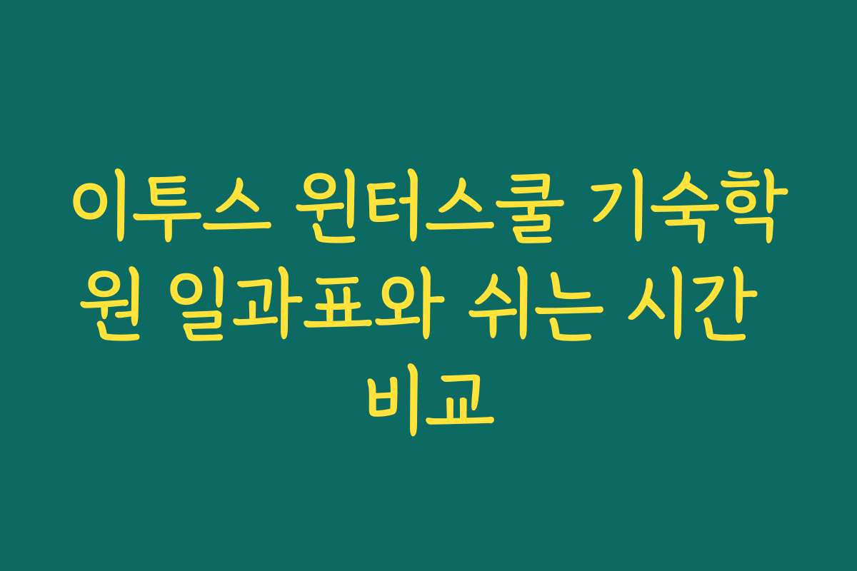 이투스 윈터스쿨 기숙학원 일과표와 쉬는 시간 비교 이투스 윈터스쿨 기숙학원 일과표와 쉬는 시간 비교