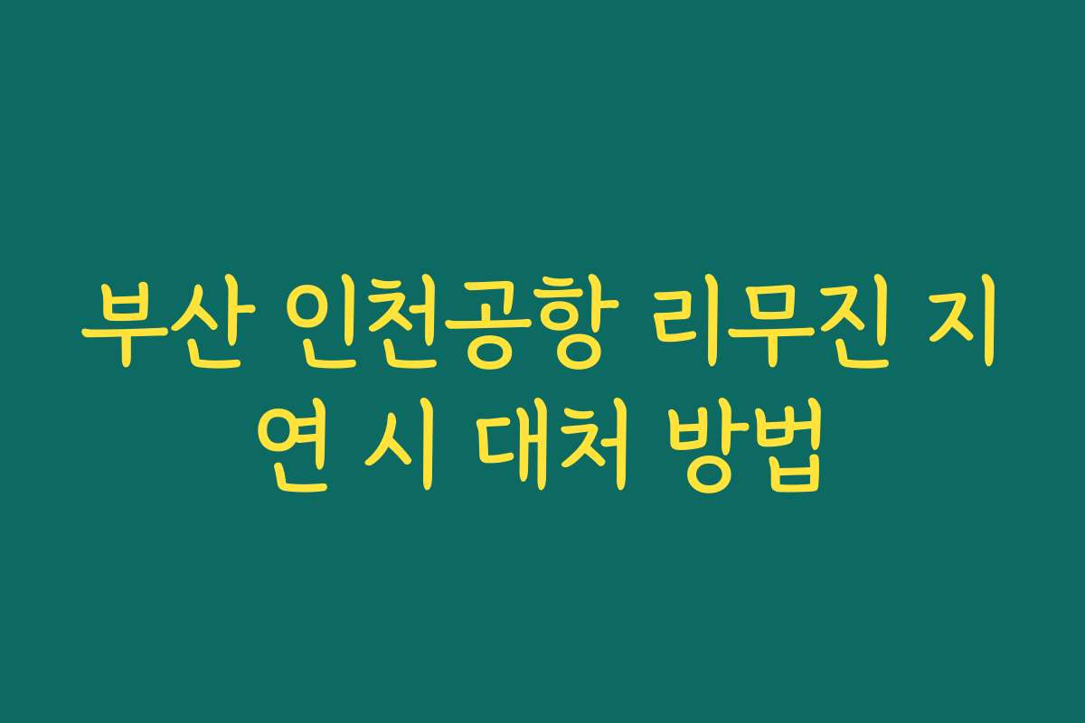 부산 인천공항 리무진 지연 시 대처 방법