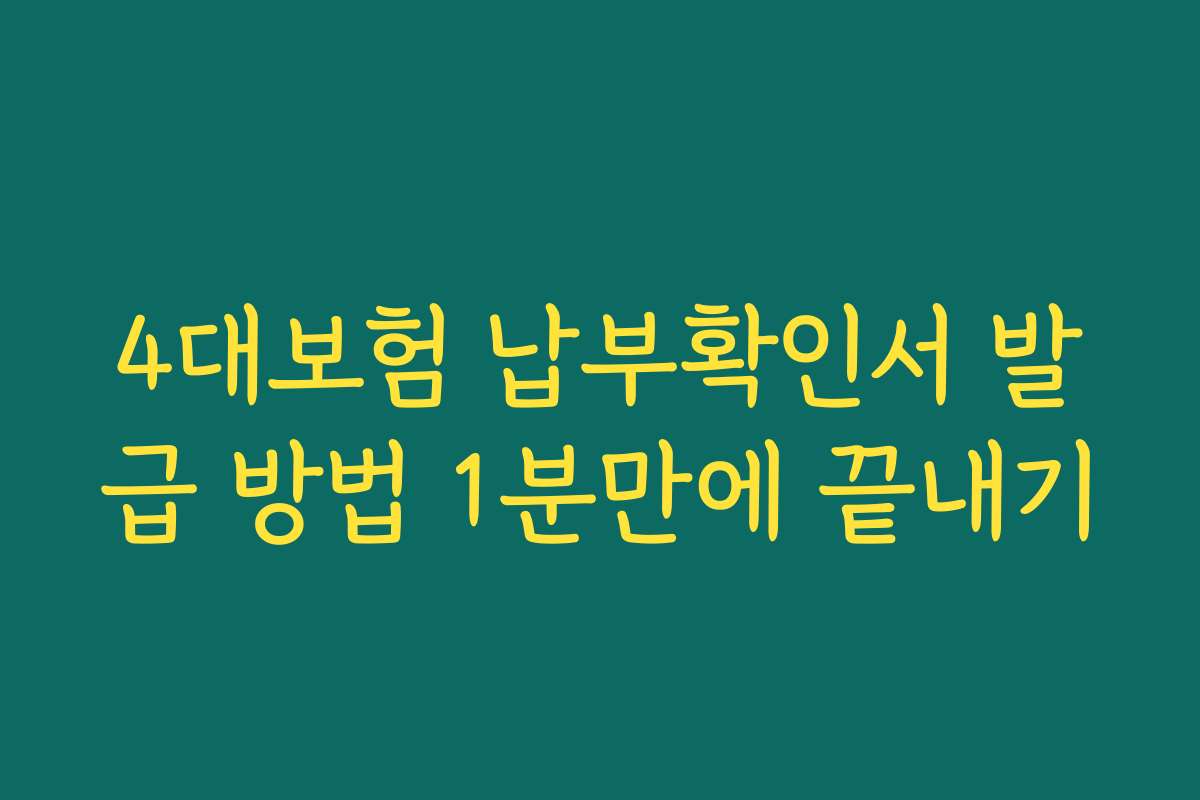 4대보험 납부확인서 발급 방법 1분만에 끝내기