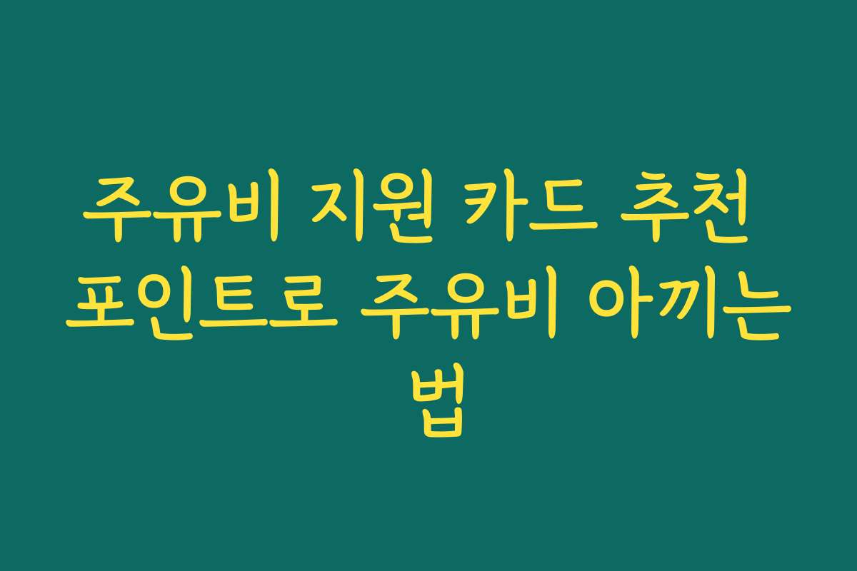 주유비 지원 카드 추천 포인트로 주유비 아끼는 법 주유비 지원 카드 추천 포인트로 주유비 아끼는 법