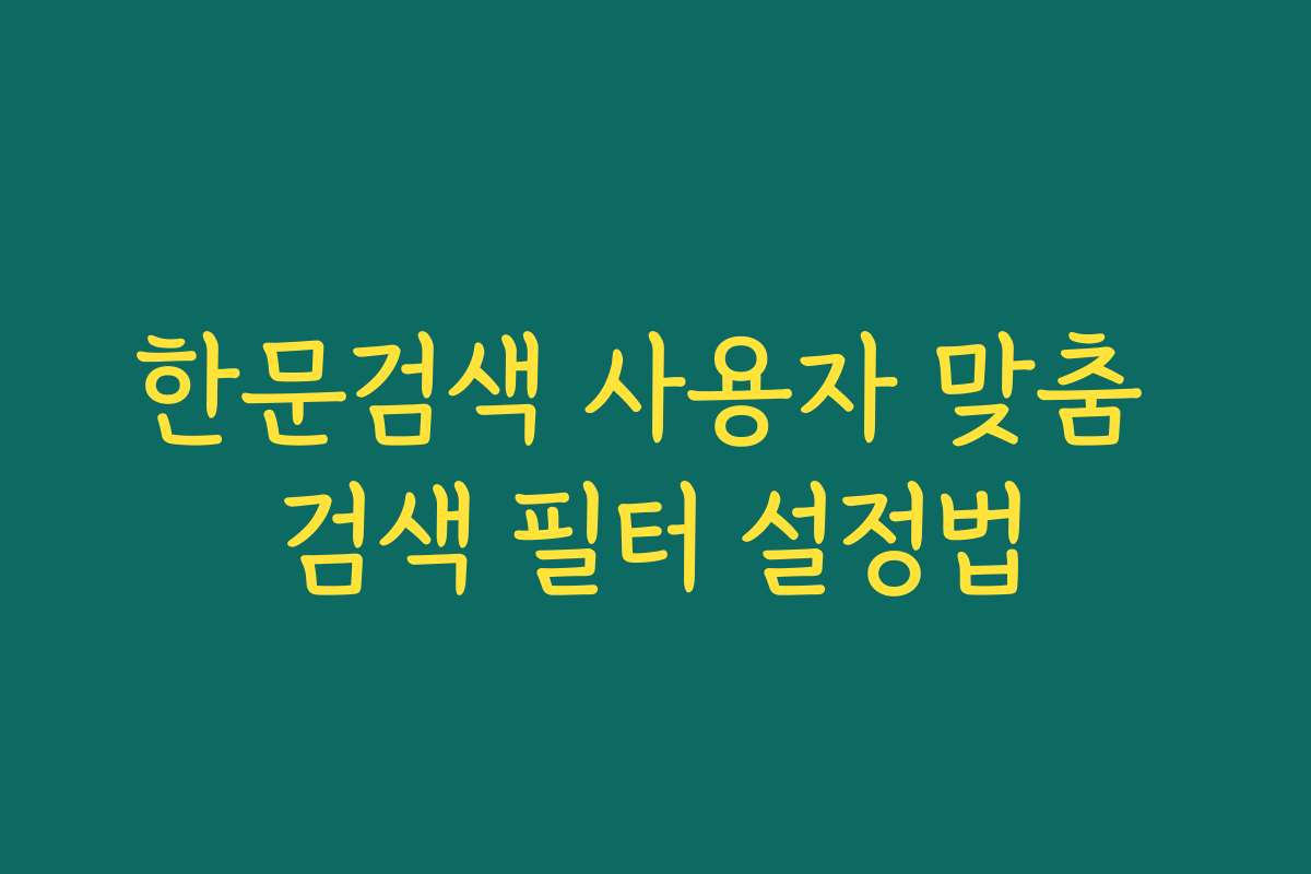 한문검색 사용자 맞춤 검색 필터 설정법