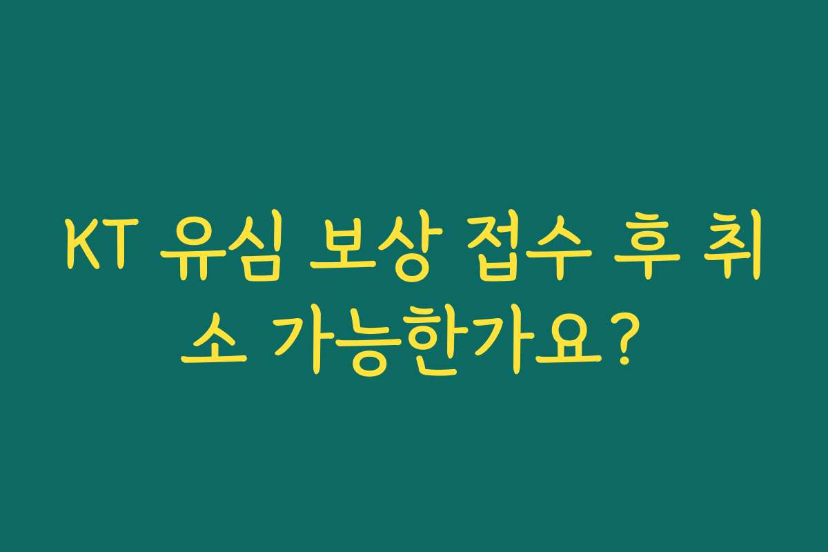 KT 유심 보상 접수 후 취소 가능한가요?
