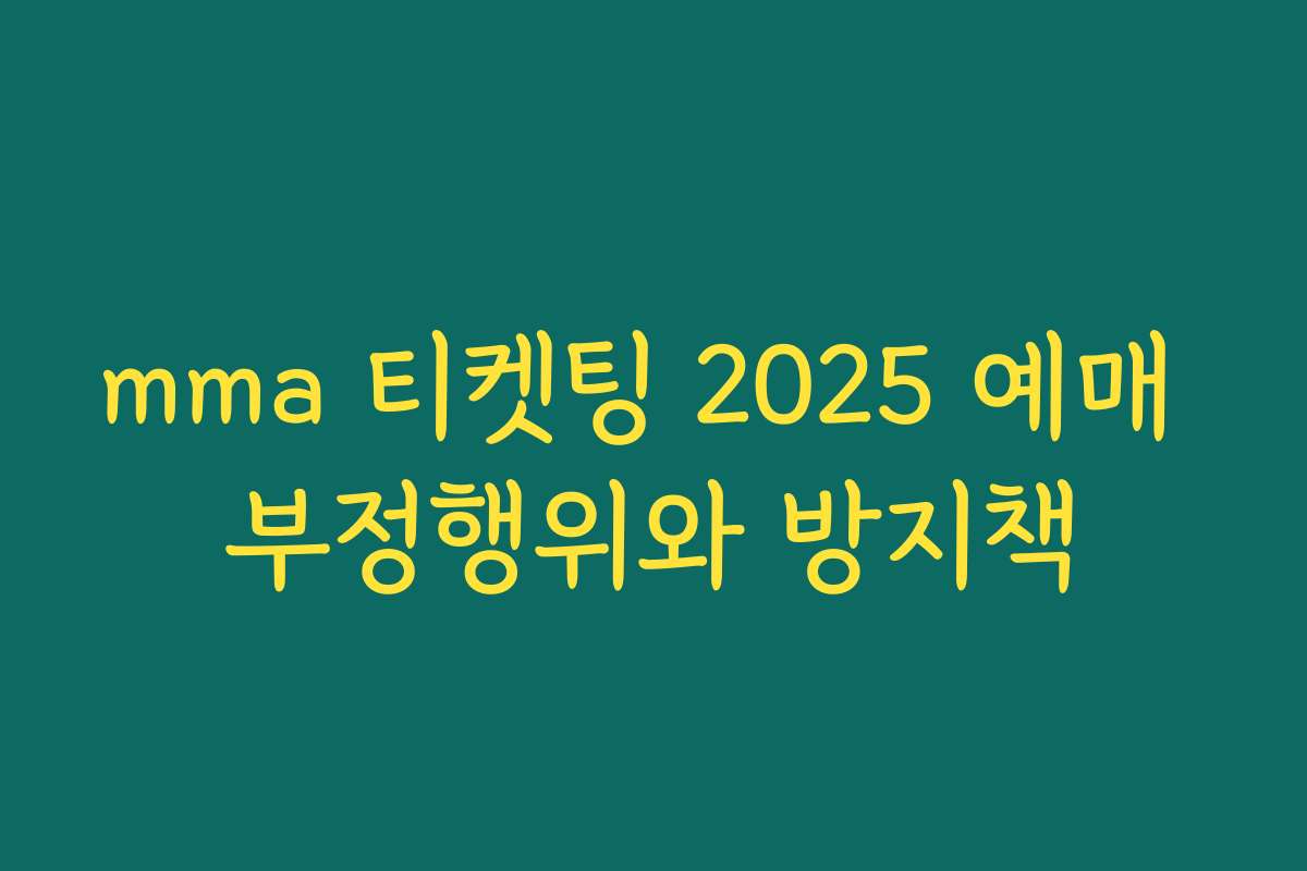 mma 티켓팅 2025 예매 부정행위와 방지책