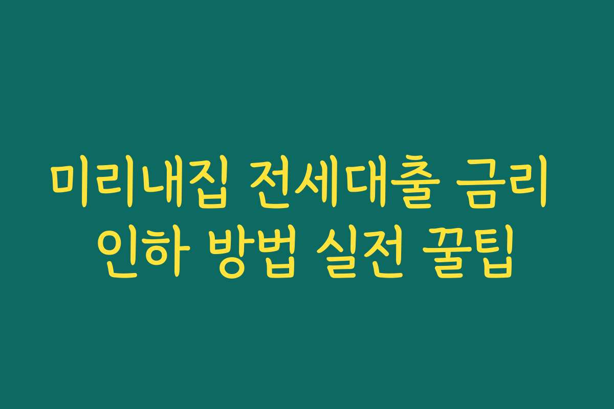 미리내집 전세대출 금리 인하 방법 실전 꿀팁