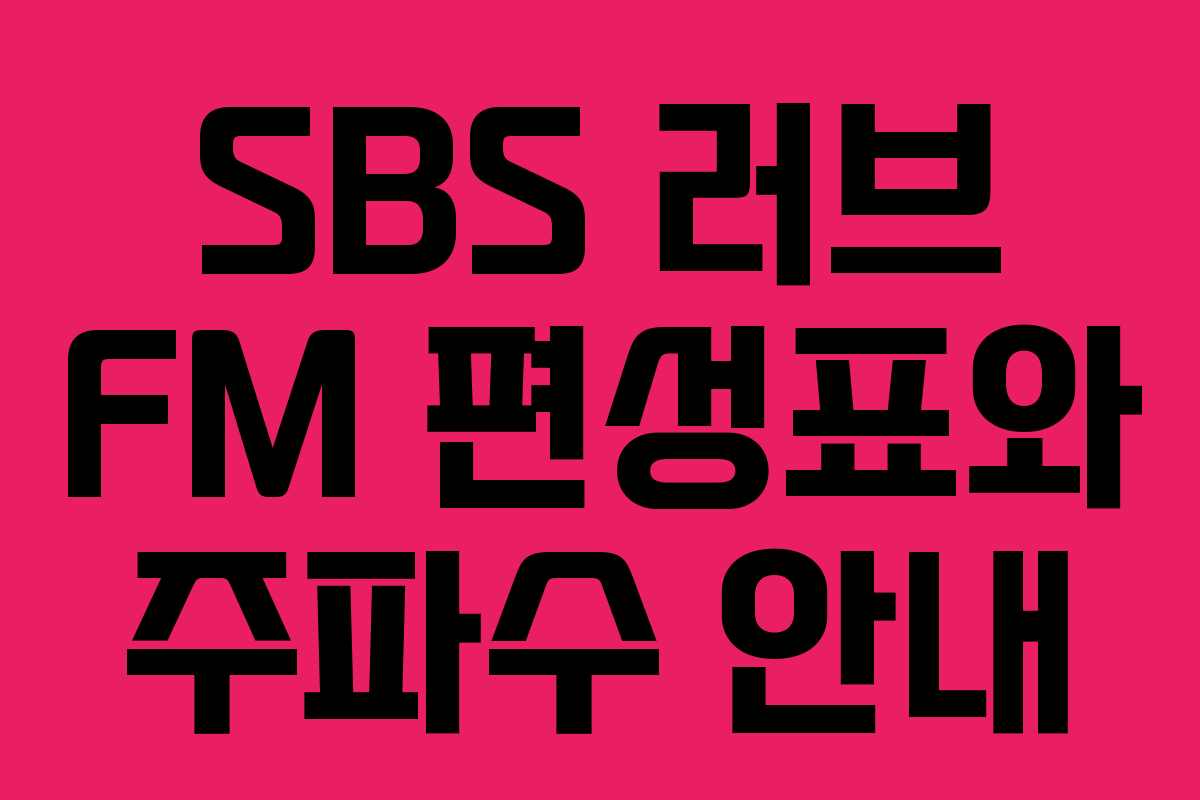 SBS 러브 FM 편성표와 주파수 안내 SBS 러브 FM 편성표와 주파수 안내
