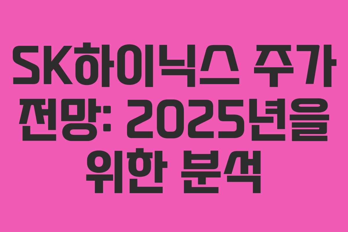 SK하이닉스 주가 전망: 2025년을 위한 분석