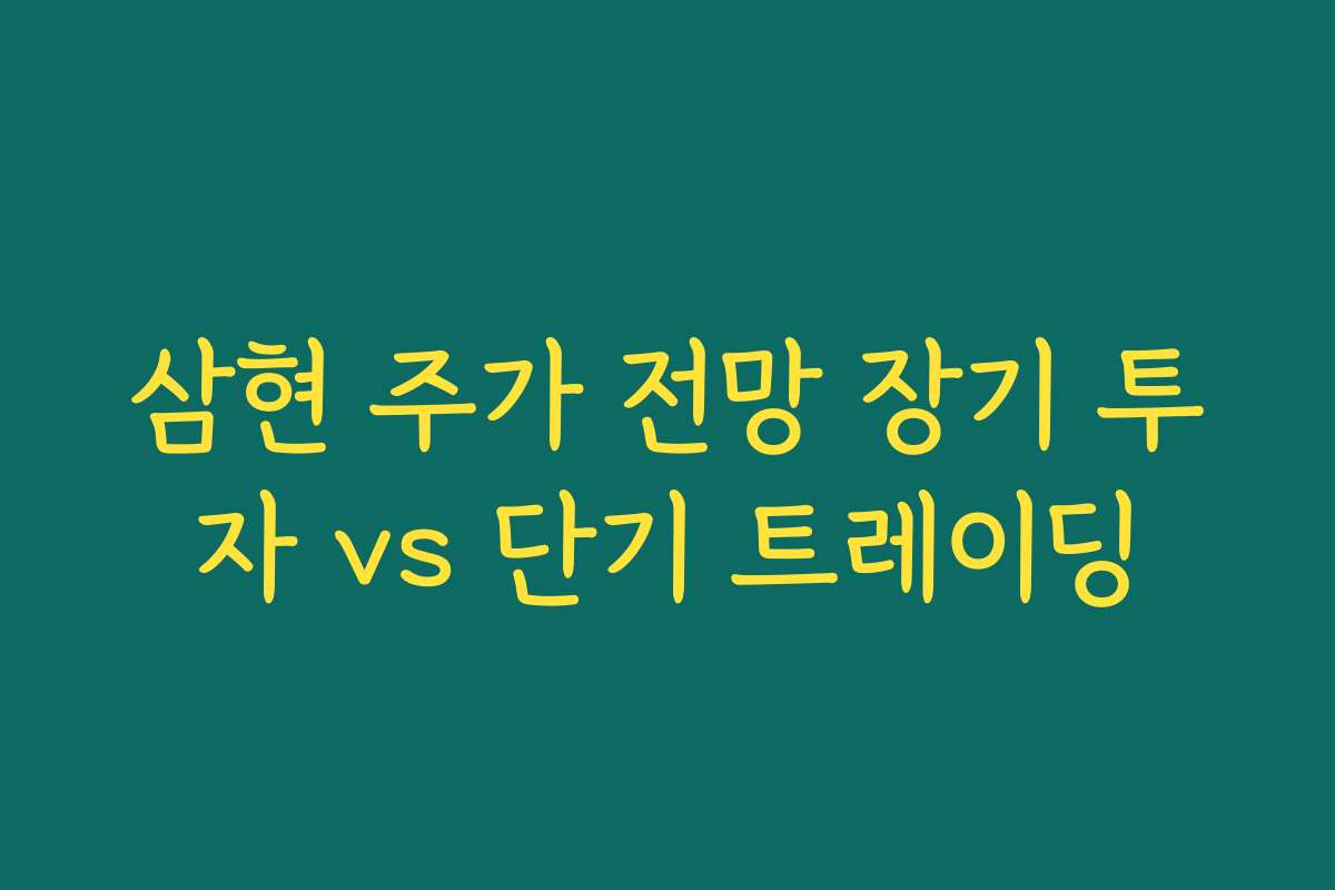 삼현 주가 전망 장기 투자 vs 단기 트레이딩