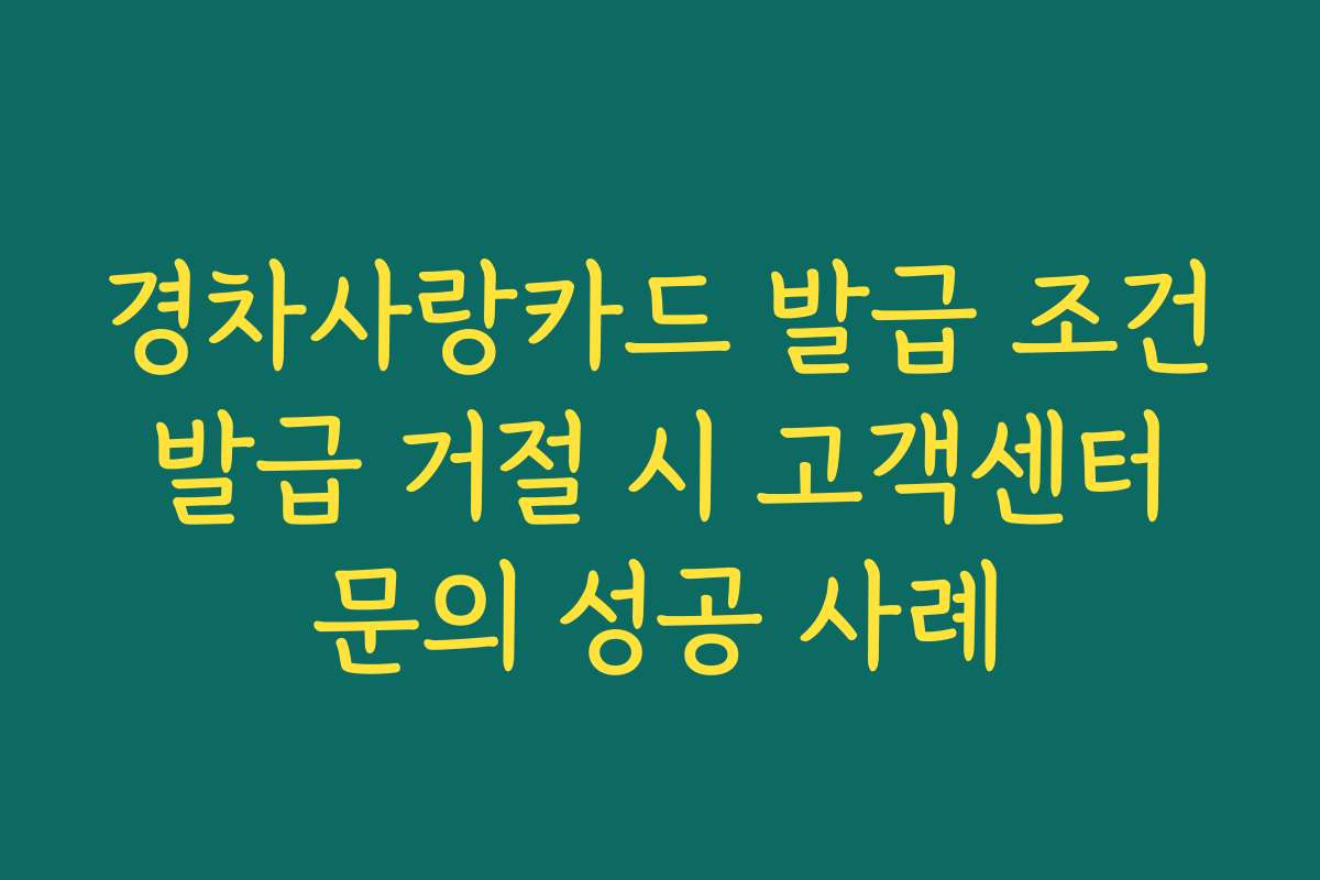 경차사랑카드 발급 조건 발급 거절 시 고객센터 문의 성공 사례