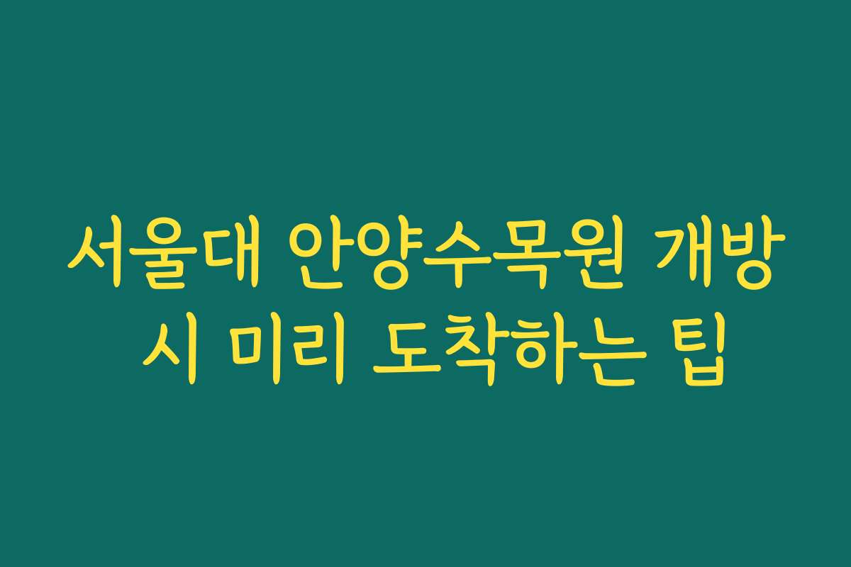 서울대 안양수목원 개방 시 미리 도착하는 팁