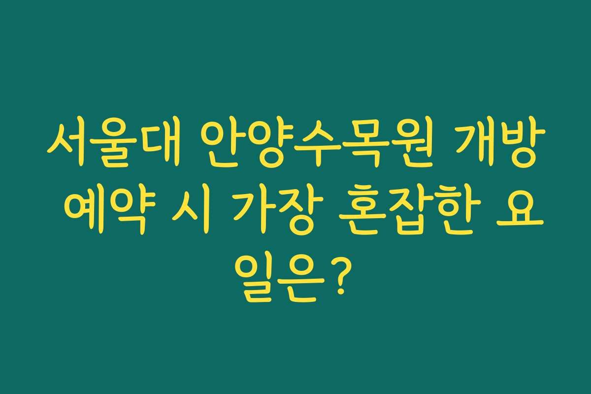 서울대 안양수목원 개방 예약 시 가장 혼잡한 요일은?