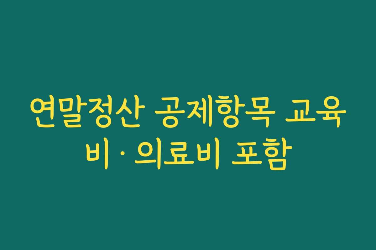 연말정산 공제항목 교육비·의료비 포함