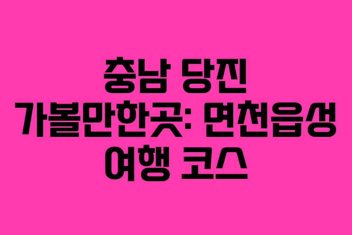충남 당진 가볼만한곳: 면천읍성 여행 코스