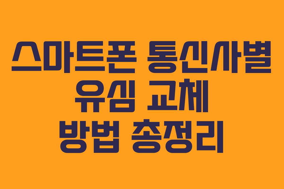 스마트폰 통신사별 유심 교체 방법 총정리