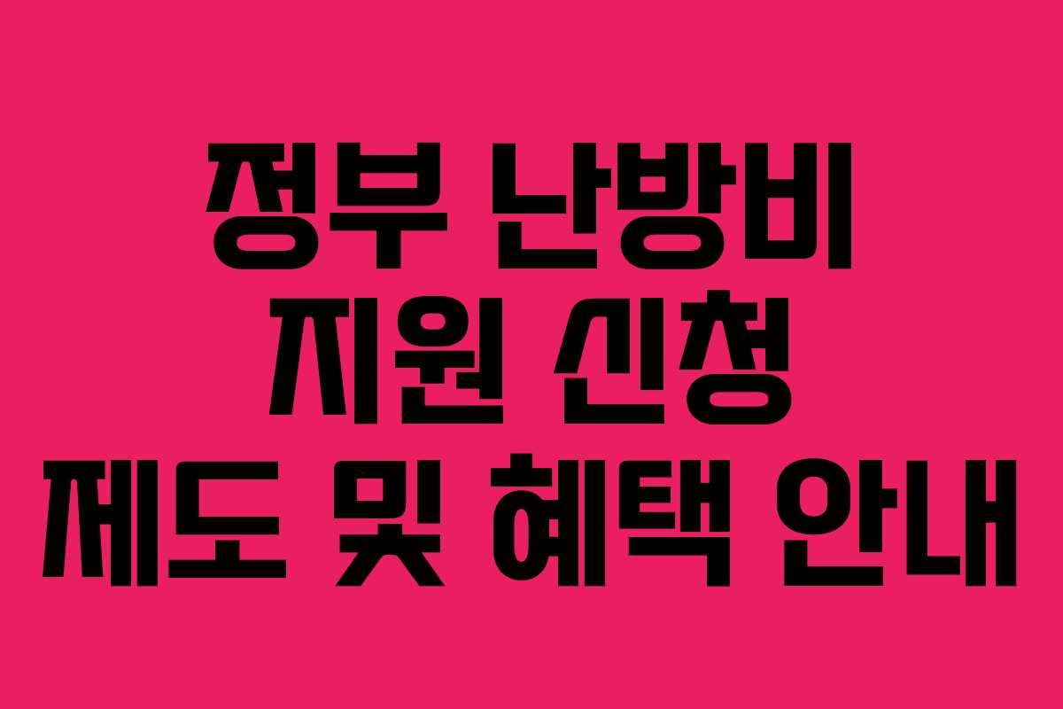정부 난방비 지원 신청 제도 및 혜택 안내 정부 난방비 지원 신청 제도 및 혜택 안내