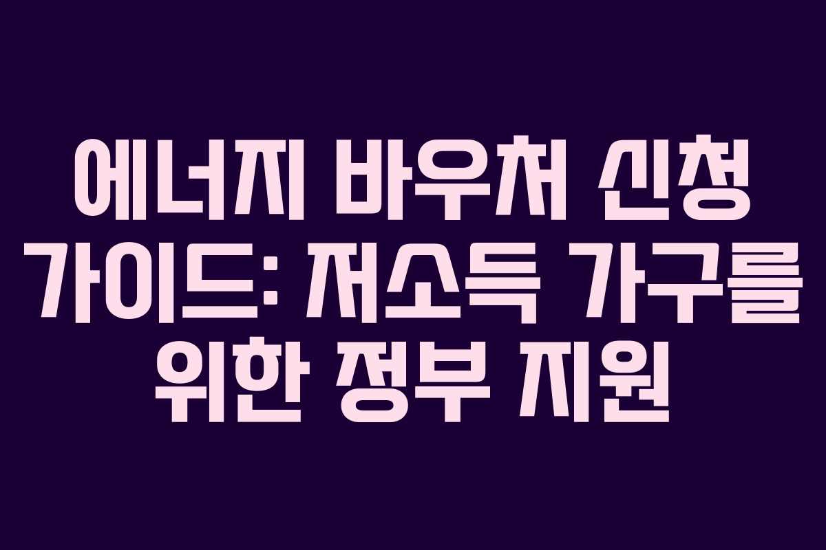 에너지 바우처 신청 가이드: 저소득 가구를 위한 정부 지원