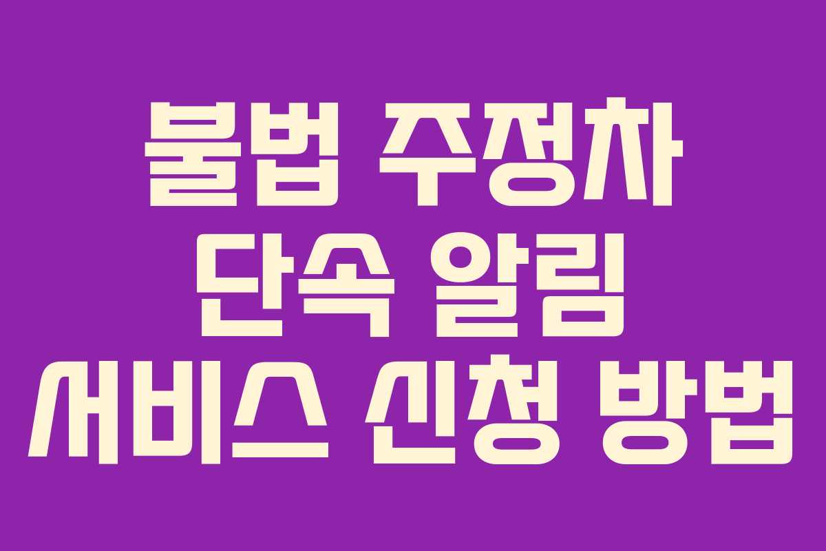 불법 주정차 단속 알림 서비스 신청 방법