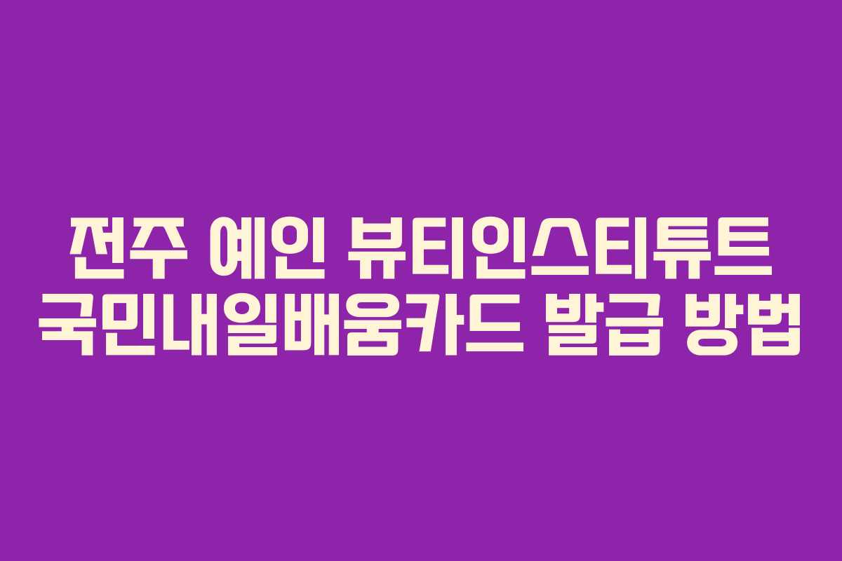 전주 예인 뷰티인스티튜트 국민내일배움카드 발급 방법