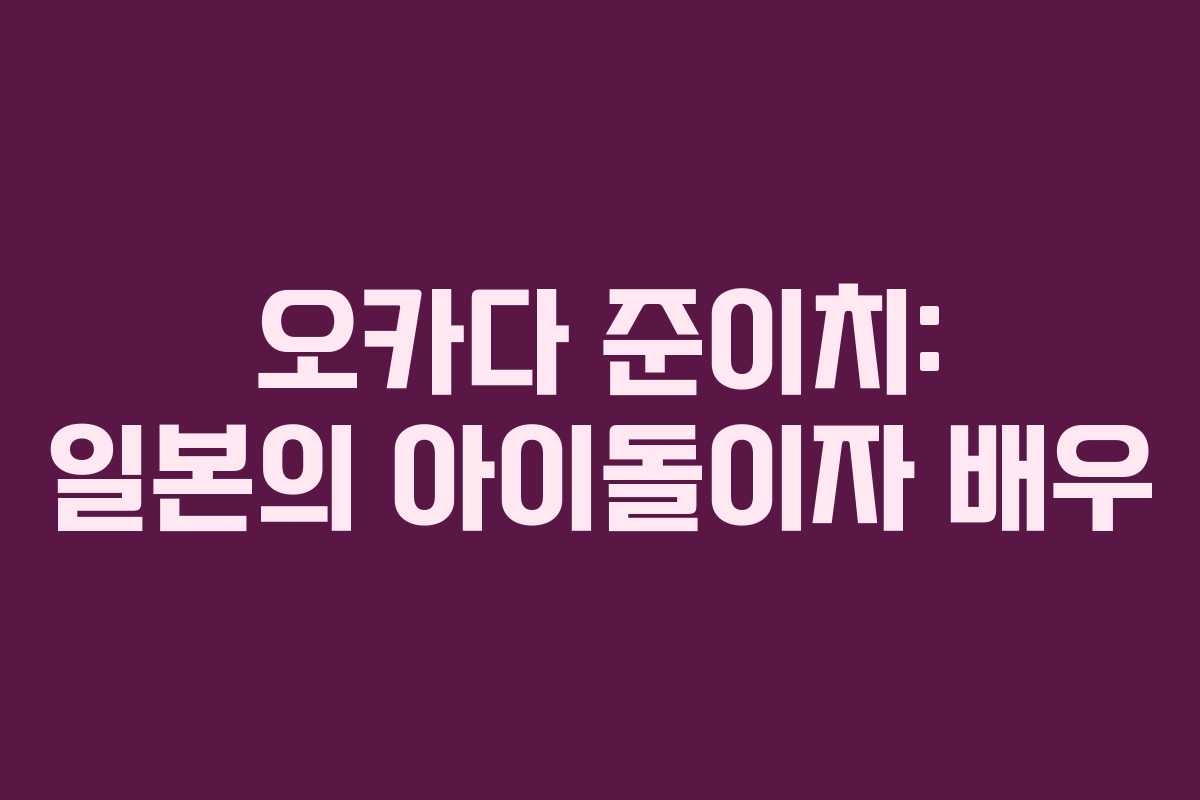 오카다 준이치: 일본의 아이돌이자 배우