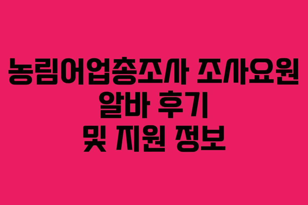 농림어업총조사 조사요원 알바 후기 및 지원 정보