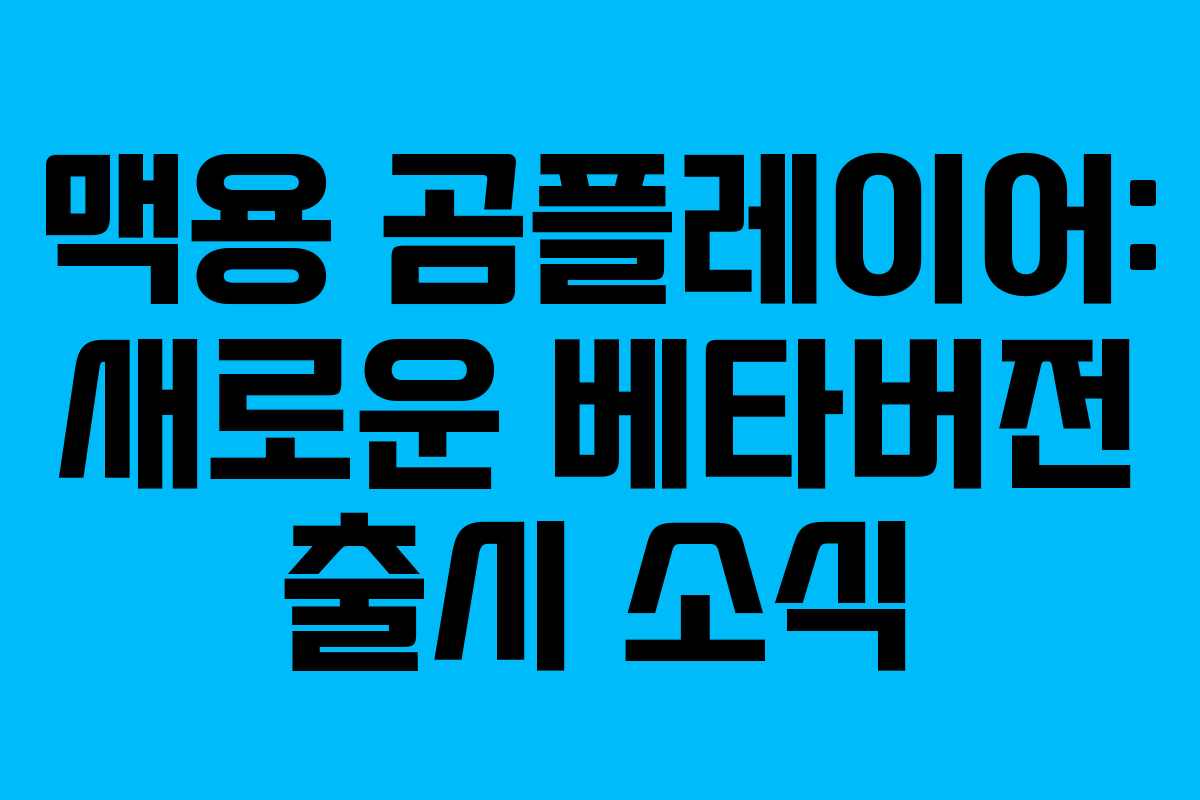 맥용 곰플레이어: 새로운 베타버전 출시 소식 맥용 곰플레이어: 새로운 베타버전 출시 소식