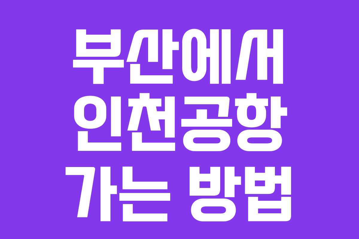 부산에서 인천공항 가는 방법