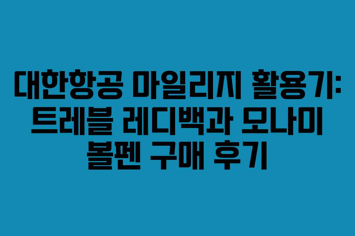대한항공 마일리지 활용기: 트레블 레디백과 모나미 볼펜 구매 후기