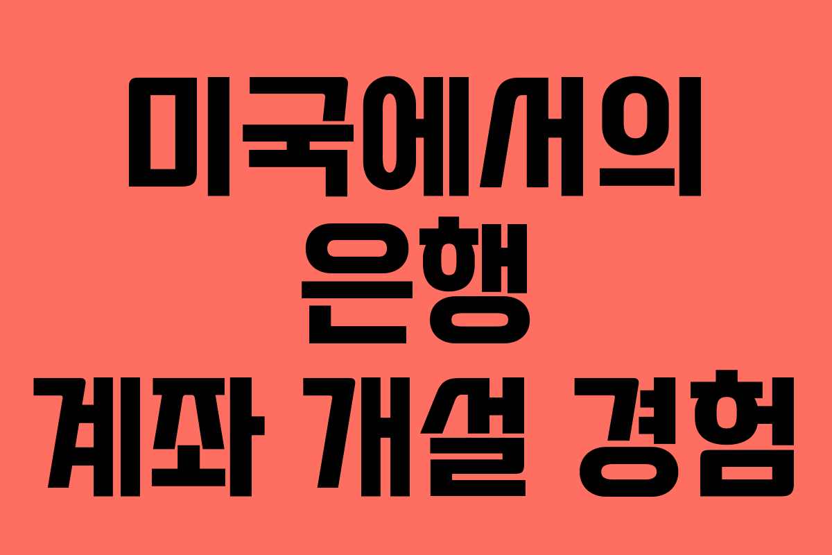 미국에서의 은행 계좌 개설 경험