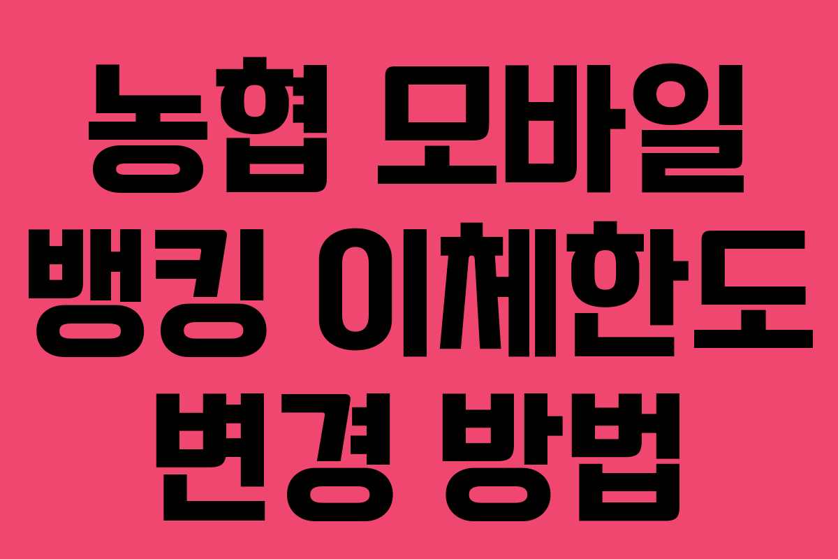 농협 모바일 뱅킹 이체한도 변경 방법 농협 모바일 뱅킹 이체한도 변경 방법