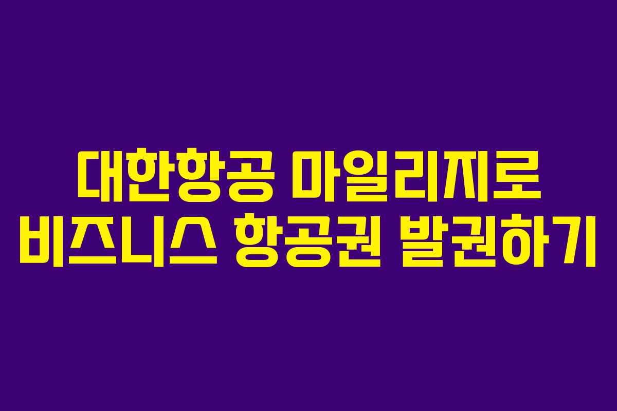 대한항공 마일리지로 비즈니스 항공권 발권하기