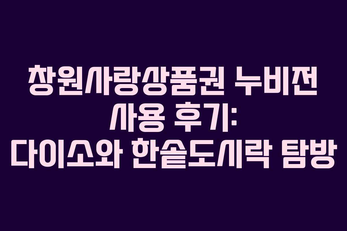 창원사랑상품권 누비전 사용 후기: 다이소와 한솥도시락 탐방