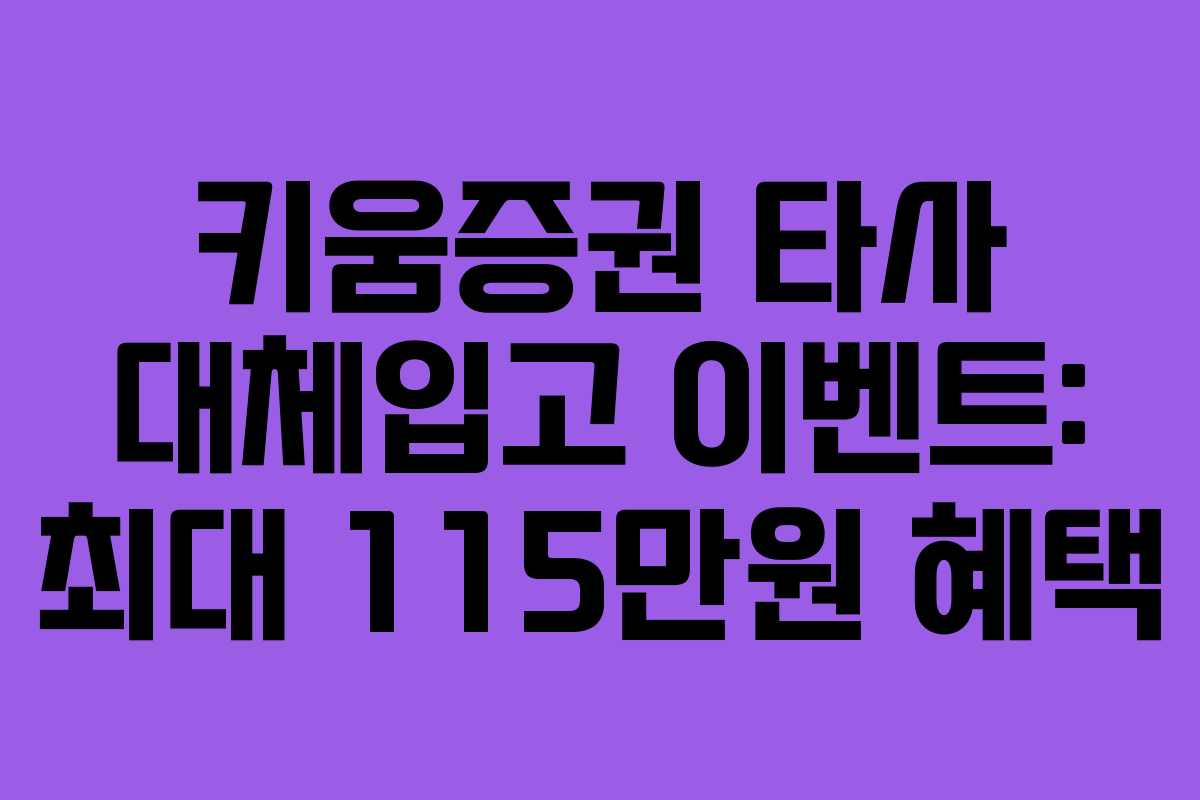 키움증권 타사 대체입고 이벤트: 최대 115만원 혜택 키움증권 타사 대체입고 이벤트: 최대 115만원 혜택