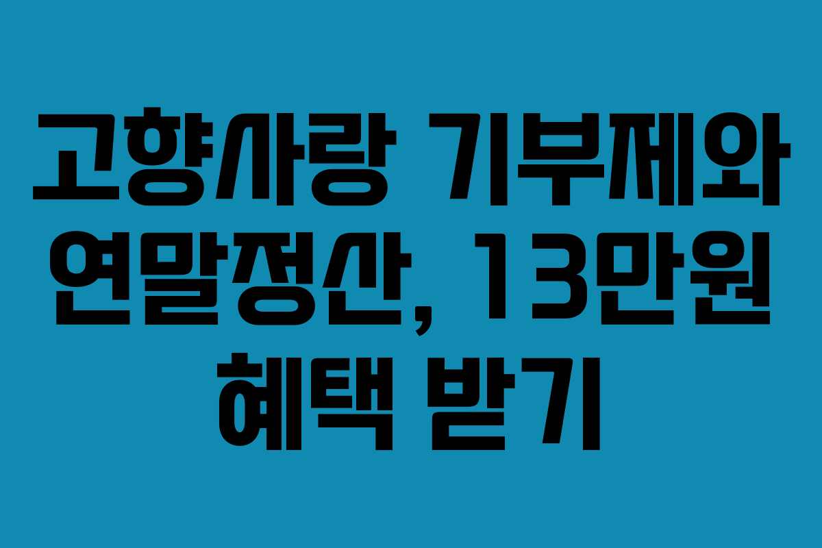 고향사랑 기부제와 연말정산, 13만원 혜택 받기