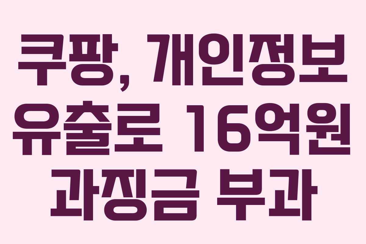쿠팡, 개인정보 유출로 16억원 과징금 부과